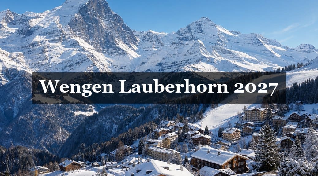 Lauberhorn Wengen 2027: The Ultimate Race Guide, Tickets and Travel Planning